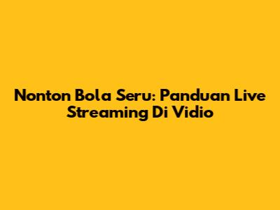 Nonton Bola Seru: Panduan Live Streaming Di Vidio