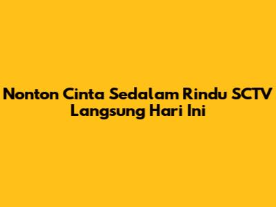 Nonton Cinta Sedalam Rindu SCTV Langsung Hari Ini