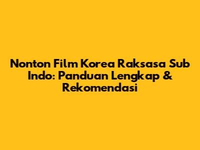 Nonton Film Korea Raksasa Sub Indo: Panduan Lengkap & Rekomendasi