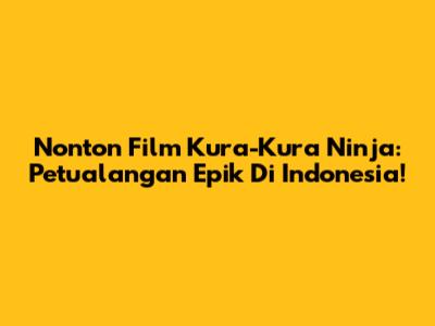 Nonton Film Kura-Kura Ninja: Petualangan Epik Di Indonesia!