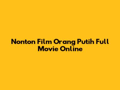 Nonton Film Orang Putih Full Movie Online