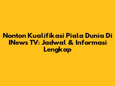 Nonton Kualifikasi Piala Dunia Di INews TV: Jadwal & Informasi Lengkap