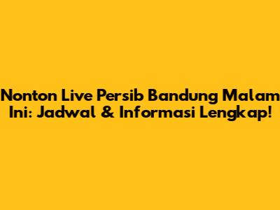 Nonton Live Persib Bandung Malam Ini: Jadwal & Informasi Lengkap!
