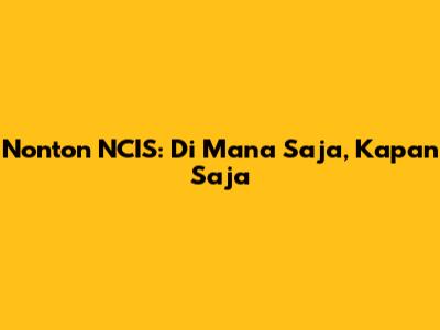 Nonton NCIS: Di Mana Saja, Kapan Saja