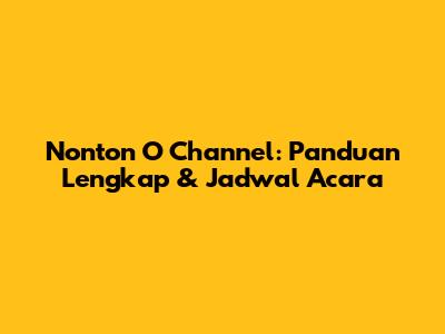 Nonton O Channel: Panduan Lengkap & Jadwal Acara