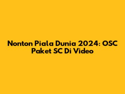 Nonton Piala Dunia 2024: OSC Paket SC Di Video