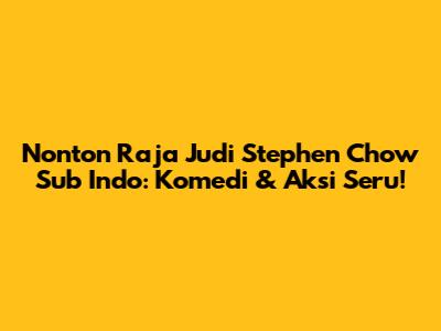 Nonton Raja Judi Stephen Chow Sub Indo: Komedi & Aksi Seru!