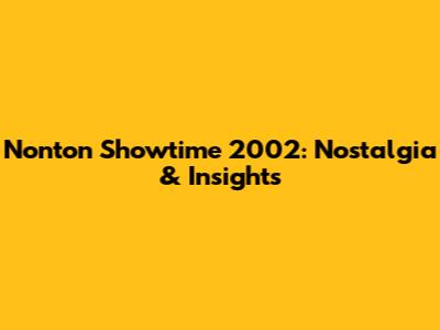 Nonton Showtime 2002: Nostalgia & Insights