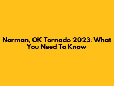 Norman, OK Tornado 2023: What You Need To Know