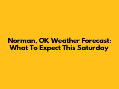 Norman, OK Weather Forecast: What To Expect This Saturday