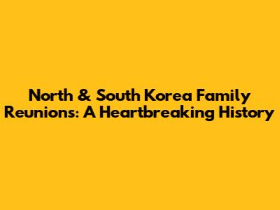 North & South Korea Family Reunions: A Heartbreaking History