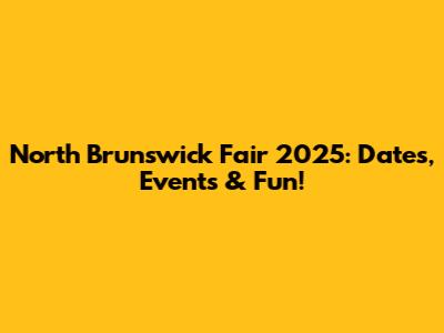 North Brunswick Fair 2025: Dates, Events & Fun!