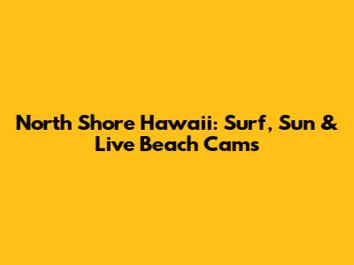 North Shore Hawaii: Surf, Sun & Live Beach Cams