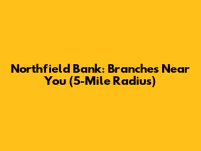 Northfield Bank: Branches Near You (5-Mile Radius)