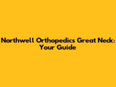 Northwell Orthopedics Great Neck: Your Guide