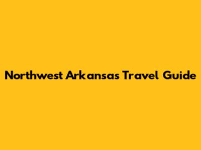 Northwest Arkansas Travel Guide