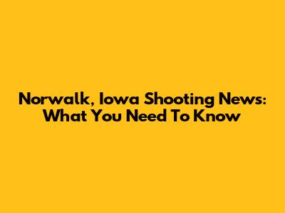 Norwalk, Iowa Shooting News: What You Need To Know