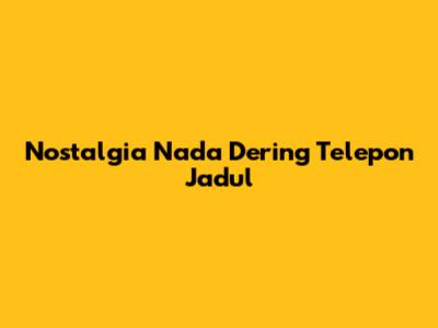 Nostalgia Nada Dering Telepon Jadul