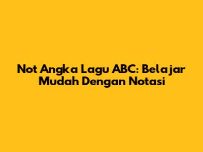 Not Angka Lagu ABC: Belajar Mudah Dengan Notasi