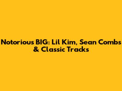 Notorious BIG: Lil' Kim, Sean Combs & Classic Tracks