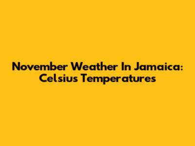 November Weather In Jamaica: Celsius Temperatures