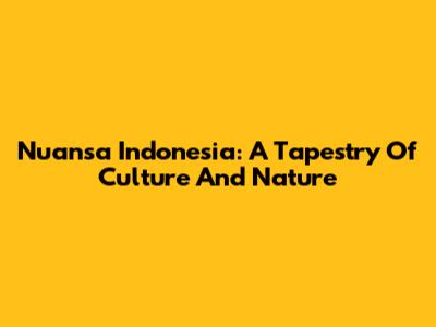 Nuansa Indonesia: A Tapestry Of Culture And Nature