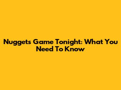 Nuggets Game Tonight: What You Need To Know