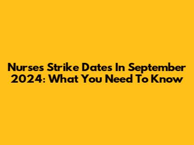 Nurses Strike Dates In September 2024: What You Need To Know
