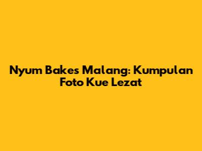 Nyum Bakes Malang: Kumpulan Foto Kue Lezat