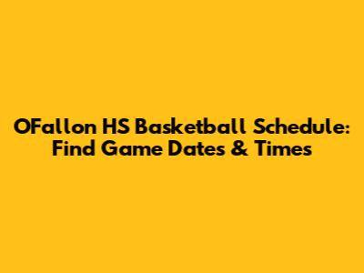O'Fallon HS Basketball Schedule: Find Game Dates & Times