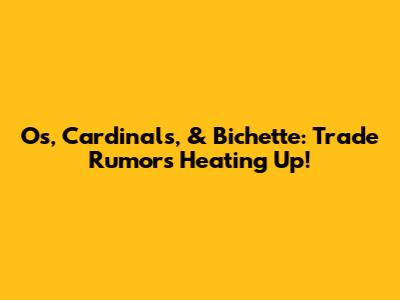 O's, Cardinals, & Bichette: Trade Rumors Heating Up!