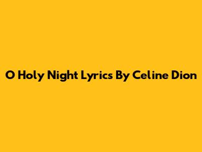O Holy Night Lyrics By Celine Dion