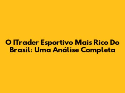 O ITrader Esportivo Mais Rico Do Brasil: Uma Análise Completa