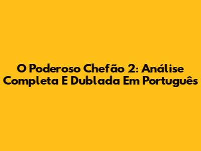 O Poderoso Chefão 2: Análise Completa E Dublada Em Português