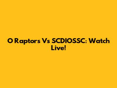 O Raptors Vs SCDIOSSC: Watch Live!