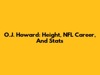 O.J. Howard: Height, NFL Career, And Stats