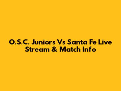 O.S.C. Juniors Vs Santa Fe Live Stream & Match Info