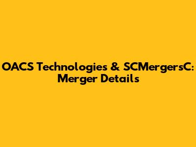 OACS Technologies & SCMergersC: Merger Details