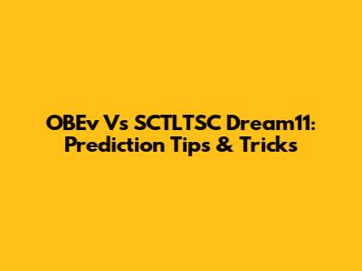 OBEv Vs SCTLTSC Dream11: Prediction Tips & Tricks