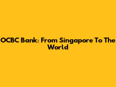OCBC Bank: From Singapore To The World