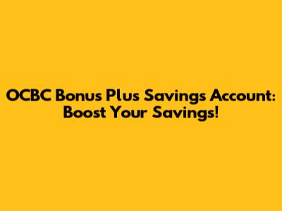 OCBC Bonus Plus Savings Account: Boost Your Savings!