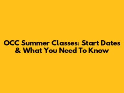 OCC Summer Classes: Start Dates & What You Need To Know