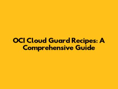 OCI Cloud Guard Recipes: A Comprehensive Guide