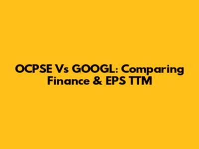 OCPSE Vs GOOGL: Comparing Finance & EPS TTM