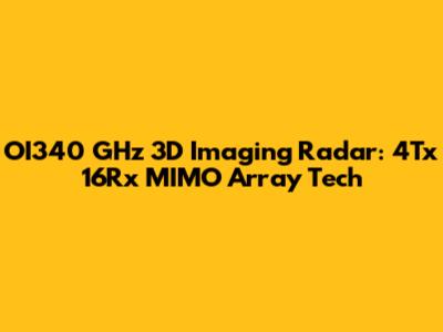 OI340 GHz 3D Imaging Radar: 4Tx 16Rx MIMO Array Tech