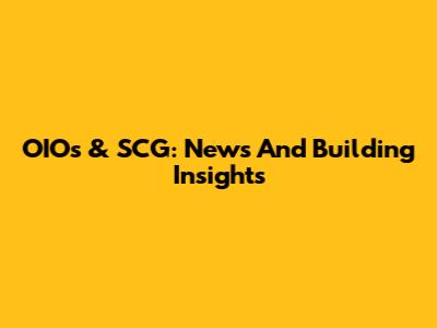 OIOs & SCG: News And Building Insights