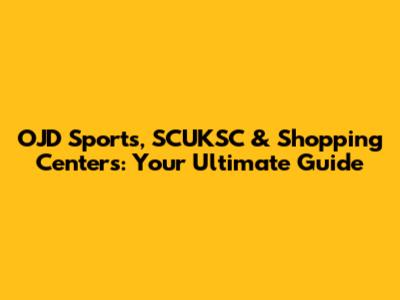 OJD Sports, SCUKSC & Shopping Centers: Your Ultimate Guide