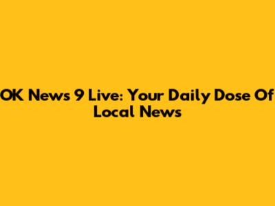 OK News 9 Live: Your Daily Dose Of Local News