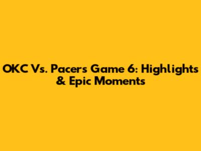OKC Vs. Pacers Game 6: Highlights & Epic Moments