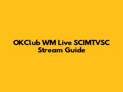 OKClub WM Live SCIMTVSC Stream Guide